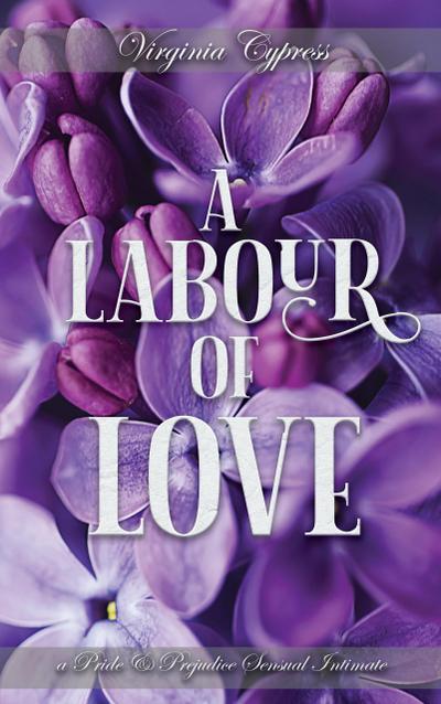 A Labour of Love: A Pride and Prejudice Sensual Intimate
