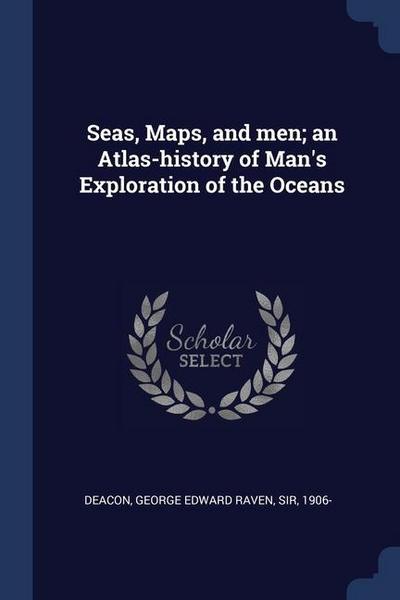 Seas, Maps, and men; an Atlas-history of Man’s Exploration of the Oceans