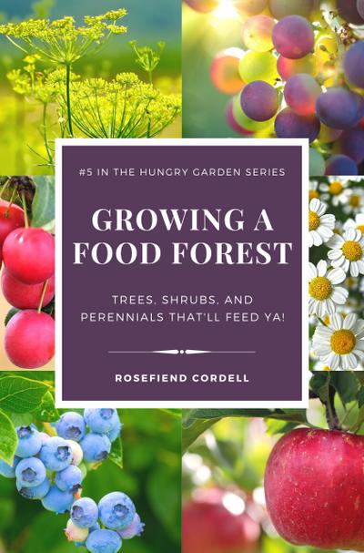Growing a Food Forest - Trees, Shrubs, & Perennials That’ll Feed Ya! (The Hungry Garden, #5)