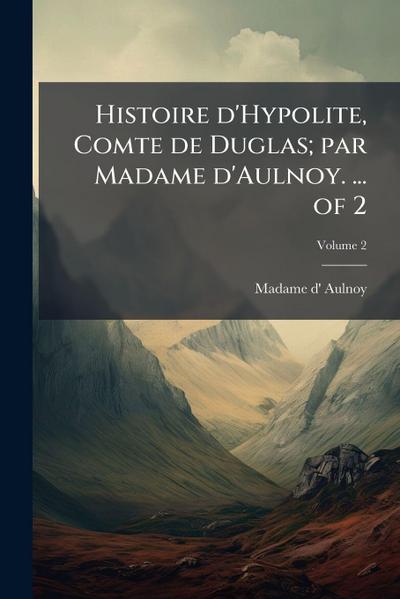Histoire d’Hypolite, Comte de Duglas; par Madame d’Aulnoy. ... of 2