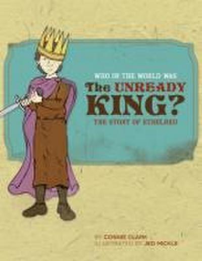 Who in the World Was the Unready King?