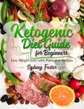 Ketogenic Diet Guide for Beginners: Easy Weight Loss with Plans and Recipes (Keto Cookbook, Complete Lifestyle Plan)