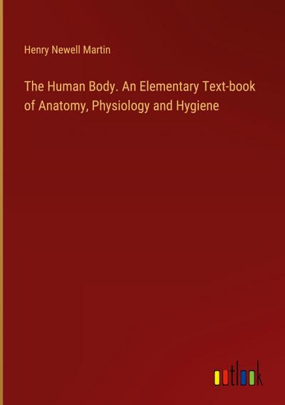 The Human Body. An Elementary Text-book of Anatomy, Physiology and Hygiene