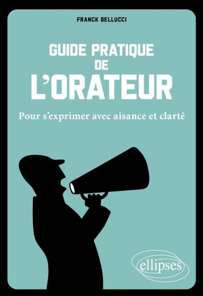Guide pratique de l’’orateur. Pour s’’exprimer avec aisance et clarté.