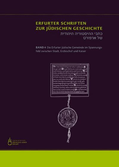 Die Erfurter jüdische Gemeinde im Spannungsfeld zwischen Stadt, Erzbischof und Kaiser