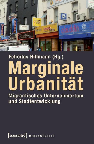 Marginale Urbanität: Migrantisches Unternehmertum und Stadtentwicklung