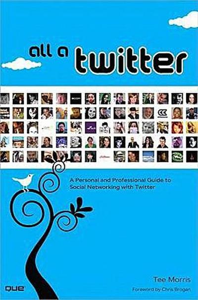 All a Twitter: A Personal and Professional Guide to Social Networking with Tw...
