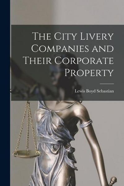 The City Livery Companies and Their Corporate Property