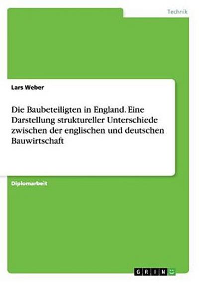 Die Baubeteiligten in England. Eine Darstellung struktureller Unterschiede zwischen der englischen und deutschen Bauwirtschaft