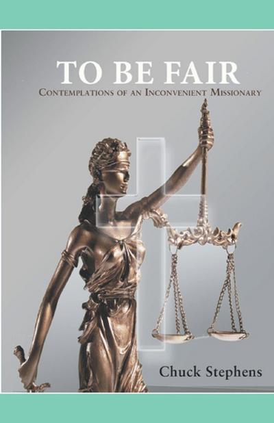 TO BE FAIR - Contemplations of an Inconvenient Missionary