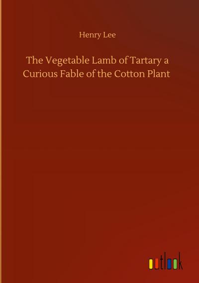 The Vegetable Lamb of Tartary a Curious Fable of the Cotton Plant
