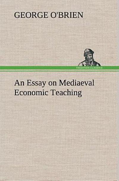 An Essay on Mediaeval Economic Teaching