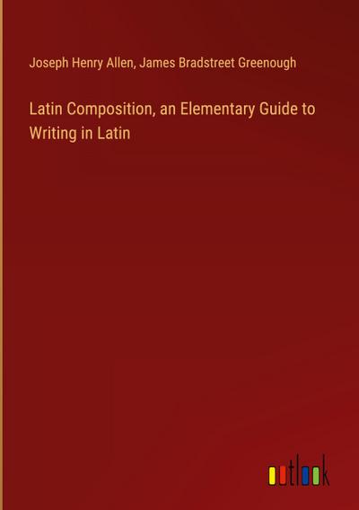 Latin Composition, an Elementary Guide to Writing in Latin