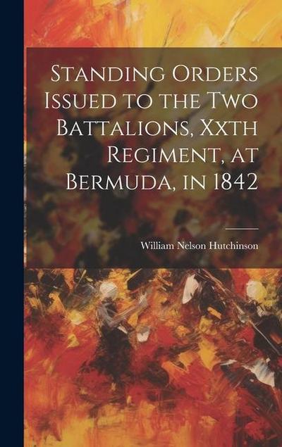 Standing Orders Issued to the Two Battalions, Xxth Regiment, at Bermuda, in 1842