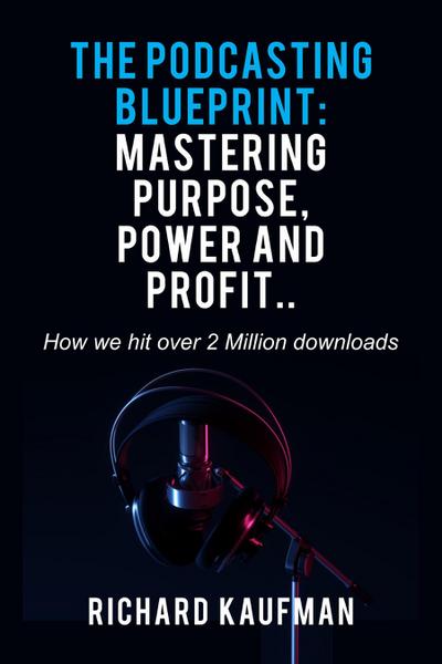 The Podcasting Blueprint: Mastering Purpose, Power, and Profit..  How we hit over 2 million downloads