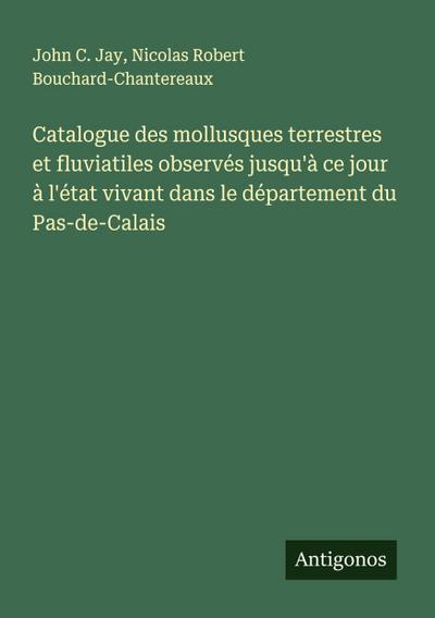 Catalogue des mollusques terrestres et fluviatiles observés jusqu’à ce jour à l’état vivant dans le département du Pas-de-Calais