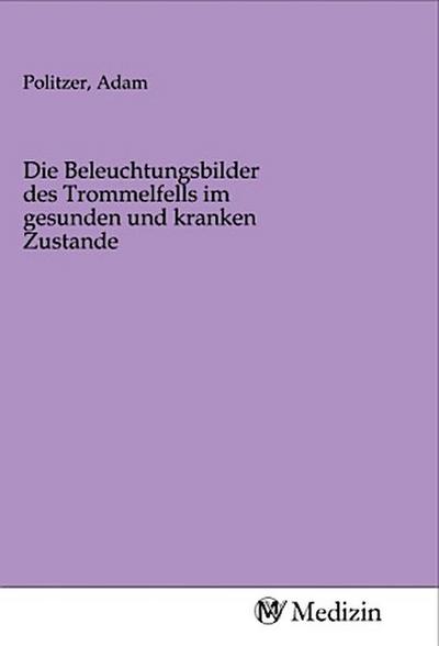 Die Beleuchtungsbilder des Trommelfells im gesunden und kranken Zustande