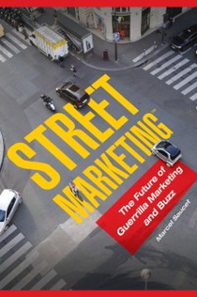 Street Marketing(TM): The Future of Guerrilla Marketing and Buzz