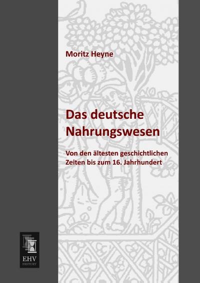 Das deutsche Nahrungswesen: Von den aeltesten geschichtlichen Zeiten bis zum 16. Jahrhundert