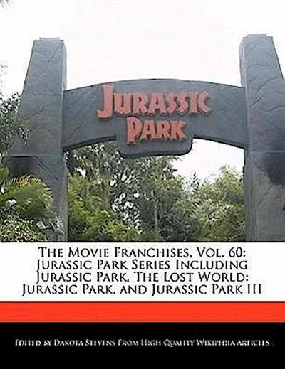 The Movie Franchises, Vol. 60: Jurassic Park Series Including Jurassic Park, the Lost World: Jurassic Park, and Jurassic Park III - Dakota Stevens