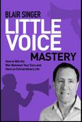 Little Voice Mastery: How to Win the War Between Your Ears in 30 Seconds or Less and Have an Extraordinary Life!