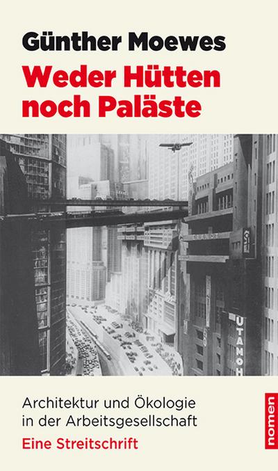 Weder Hütten noch Paläste: Architektur und Ökologie in der Arbeitsgesellschaft