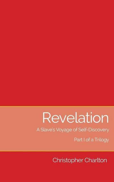 Revelation: : A slave’s voyage of self-discovery - Part I of a trilogy