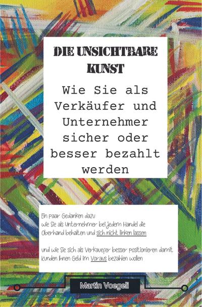 Die unsichtbare Kunst. Wie Sie als Verkäufer und Unternehmer sicher oder besser bezahlt werden.
