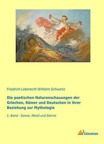 Die poetischen Naturanschauungen der Griechen, Römer und Deutschen in ihrer Beziehung zur Mythologie