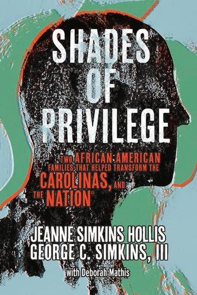 Shades of Privilege: Two African American Families That Transformed the Carolinas, and the Nation
