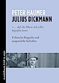 Julius Dickmann: ’... daß die Masse sich selbst begreifen lernt’ Politische Biografie und ausgewählte Schriften