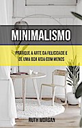 Minimalismo: Pratique A Arte Da Felicidade E De Uma Boa Vida Com Menos