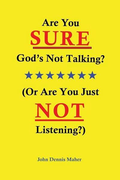 Are You SURE God’s Not Talking?: (Or Are You Just NOT Listening?)