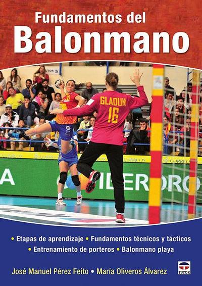 Fundamentos del balonmano : etapas de aprendizaje, fundamentos técnicos y tácticos, entrenamiento de porteros, balonmano playa.