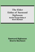 The Elder Eddas of Saemund Sigfusson; and the Younger Eddas of Snorre Sturleson
