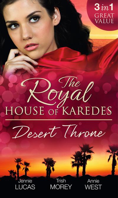 The Royal House of Karedes: The Desert Throne: Tamed: The Barbarian King / Forbidden: The Sheikh’s Virgin / Scandal: His Majesty’s Love-Child