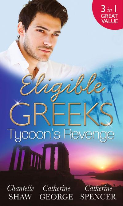 Eligible Greeks: Tycoon’s Revenge: Proud Greek, Ruthless Revenge / The Power of the Legendary Greek / The Greek Millionaire’s Mistress