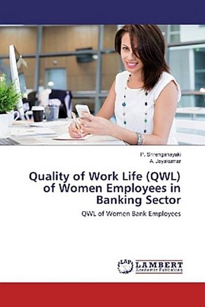 Quality of Work Life (QWL) of Women Employees in Banking Sector