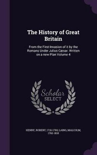 The History of Great Britain: From the First Invasion of it by the Romans Under Julius Cæsar. Written on a new Plan Volume 4