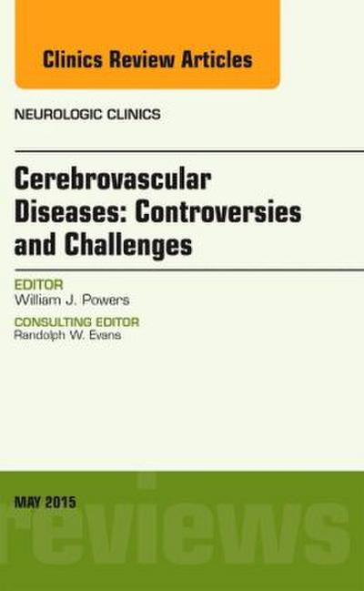 Cerebrovascular Diseases: Controversies and Challenges, an Issue of Neurologic Clinics