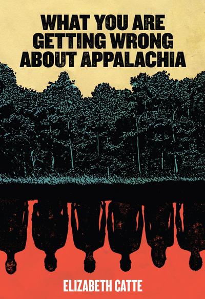 Catte, E: What You Are Getting Wrong about Appalachia