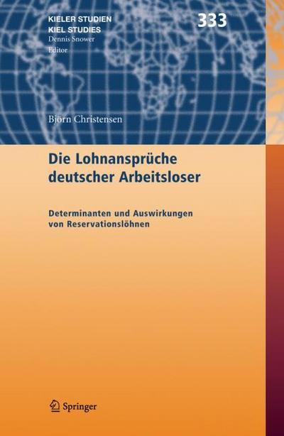 Die Lohnansprüche deutscher Arbeitsloser: Determinanten und Auswirkungen von Reservationslöhnen: Determinanten Und Auswirkungen Von Reservationslohnen (Kieler Studien - Kiel Studies, Band 333)