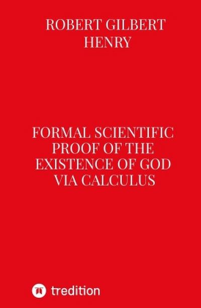 Formal Scientific Proof of the Existence of God via Calculus - Theoria Relativitatis Philosophiae