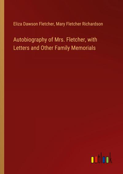 Autobiography of Mrs. Fletcher, with Letters and Other Family Memorials