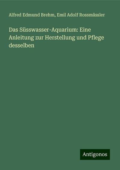 Brehm, A: Süsswasser-Aquarium: Eine Anleitung zur Herstellun