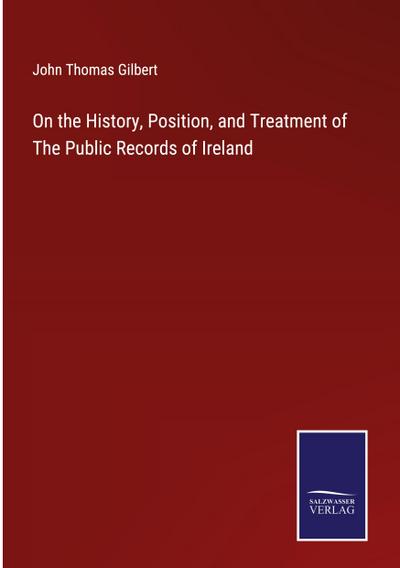 On the History, Position, and Treatment of The Public Records of Ireland