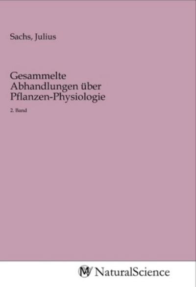 Gesammelte Abhandlungen über Pflanzen-Physiologie