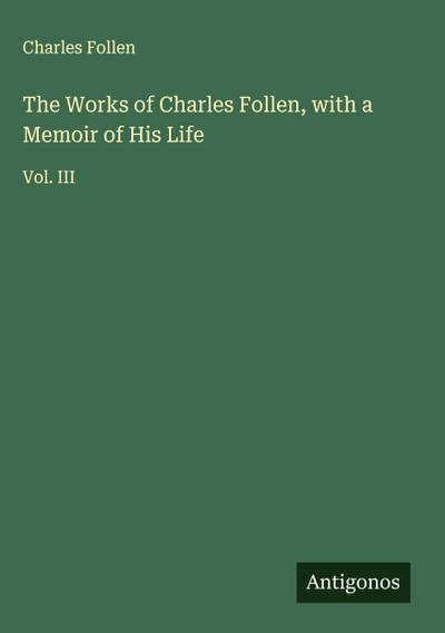 The Works of Charles Follen, with a Memoir of His Life