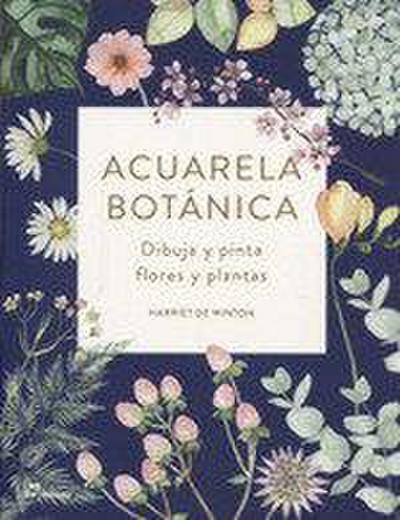 Acuarela botánica : dibuja y pinta flores