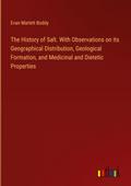 The History of Salt. With Observations on its Geographical Distribution, Geological Formation, and Medicinal and Dietetic Properties